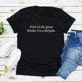 Jesus Thinks I'm A Delight T-Shirt Funny Christian T Shirt Humor Faith Tops Sarcastic Christian Women T-shirt Short Sleeve Tee